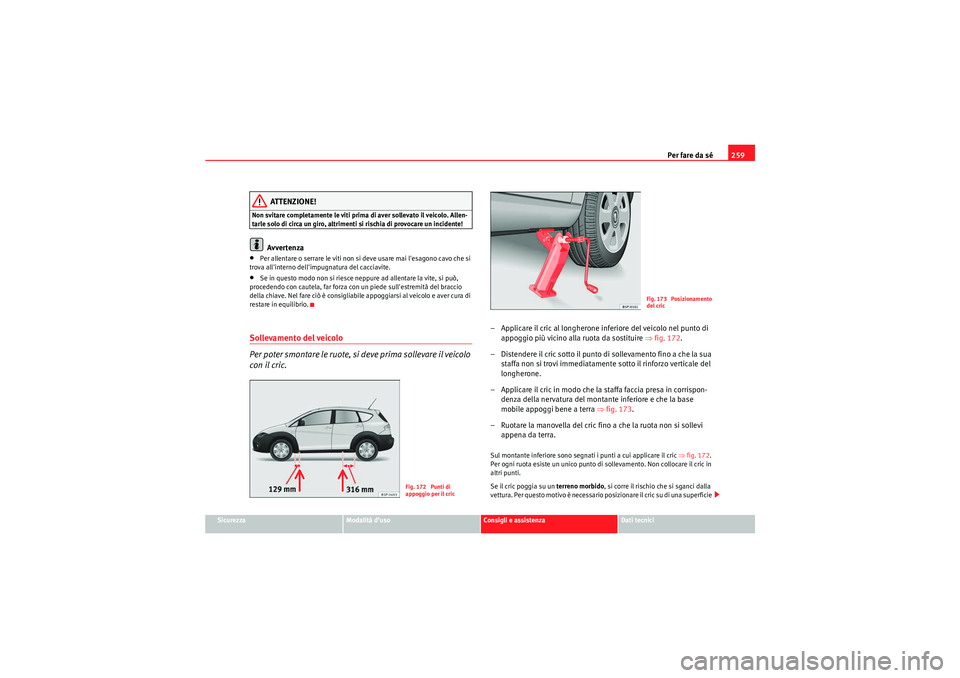 Seat Altea Freetrack 2010  Manuale del proprietario (in Italian) Per fare da sé259
Sicurezza
Modalità d’uso
Consigli e assistenza
Dati tecnici
ATTENZIONE!
Non svitare completamente le viti prima di aver sollevato il veicolo. Allen-
tarle solo di circa un giro, 