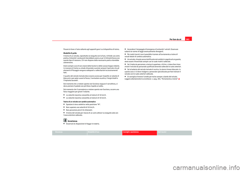 Seat Altea Freetrack 2010 Manuale del proprietario (in Italian) Per fare da sé283
Sicurezza
Modalità d’uso
Consigli e assistenza
Dati tecnici
Fissare la fune o lasta soltanto agli appositi ganci o al dispositivo di traino.
Modalità di guida
Il traino di un v Seat Altea Freetrack 2010 Manuale del proprietario (in Italian) Per fare da sé283
Sicurezza
Modalità d’uso
Consigli e assistenza
Dati tecnici
Fissare la fune o lasta soltanto agli appositi ganci o al dispositivo di traino.
Modalità di guida
Il traino di un v
