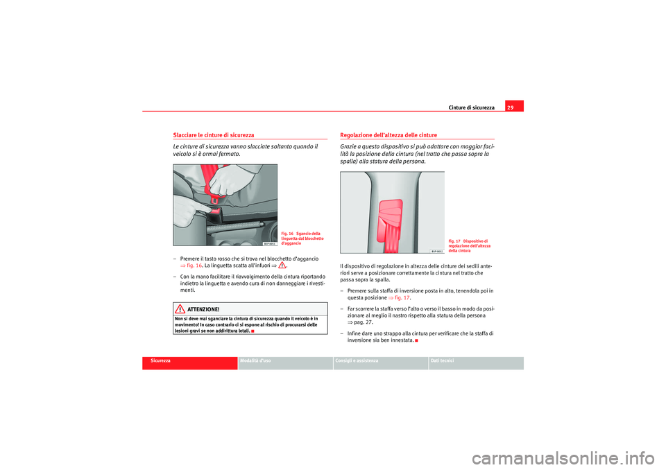 Seat Altea Freetrack 2010 Manuale del proprietario (in Italian) Cinture di sicurezza29
Sicurezza
Modalità d’uso
Consigli e assistenza
Dati tecnici
Slacciare le cinture di sicurezza
Le cinture di sicurezza vanno slacciate soltanto quando il
veicolo si è ormai Seat Altea Freetrack 2010 Manuale del proprietario (in Italian) Cinture di sicurezza29
Sicurezza
Modalità d’uso
Consigli e assistenza
Dati tecnici
Slacciare le cinture di sicurezza
Le cinture di sicurezza vanno slacciate soltanto quando il
veicolo si è ormai