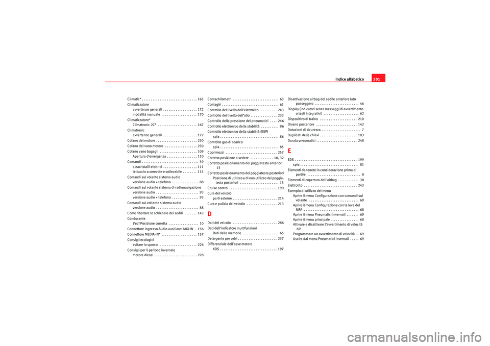 Seat Altea Freetrack 2010  Manuale del proprietario (in Italian) Indice alfabetico301
Climatic* . . . . . . . . . . . . . . . . . . . . . . . . . . . . . . . 163
Climatizzatore
avvertenze generali . . . . . . . . . . . . . . . . . . . 172
modalità manuale  . . . .