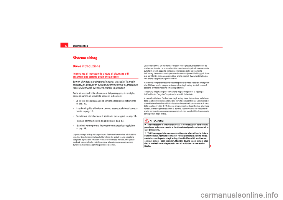 Seat Altea Freetrack 2010  Manuale del proprietario (in Italian) Sistema airbag
32Sistema airbagBreve introduzioneImportanza di indossare la cintura di sicurezza e di assumere una corretta posizione a sedere
Se non si indossa la cintura e/o non si sta seduti in mod
