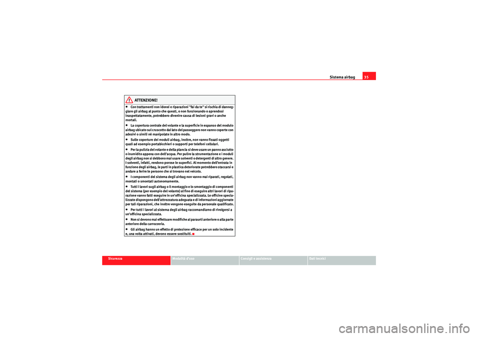 Seat Altea Freetrack 2010  Manuale del proprietario (in Italian) Sistema airbag35
Sicurezza
Modalità d’uso
Consigli e assistenza
Dati tecnici
ATTENZIONE!
•Con trattamenti non idonei e riparazioni "fai da te" si rischia di danneg-
giare gli airbag al punto che 
