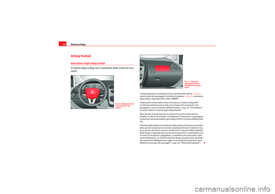 Seat Altea Freetrack 2010 Manuale del proprietario (in Italian) Sistema airbag
36Airbag frontaliDescrizione degli airbag frontali
Il sistema degli airbag non è sostitutivo delle cinture di sicu-
rezza!
L’airbag frontale del conducente si trova all’interno del Seat Altea Freetrack 2010 Manuale del proprietario (in Italian) Sistema airbag
36Airbag frontaliDescrizione degli airbag frontali
Il sistema degli airbag non è sostitutivo delle cinture di sicu-
rezza!
L’airbag frontale del conducente si trova all’interno del