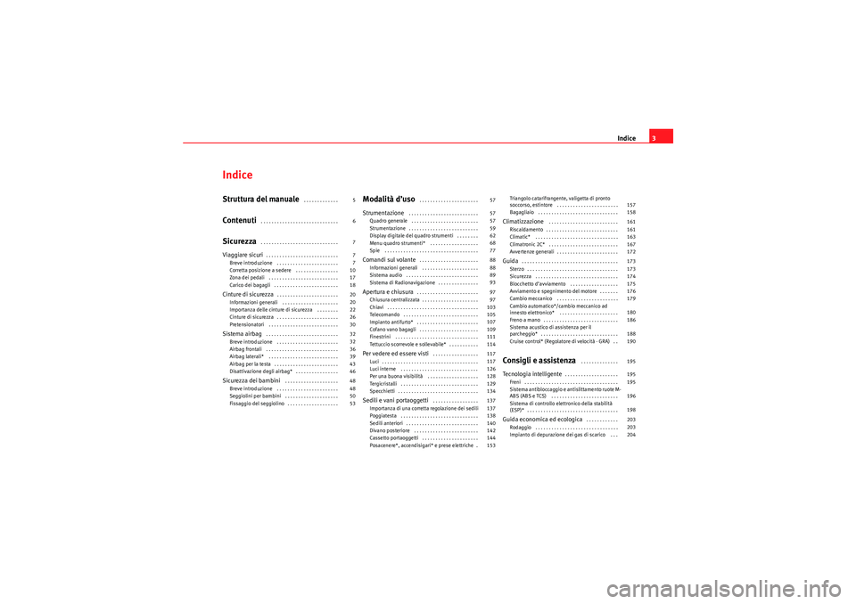 Seat Altea Freetrack 2010  Manuale del proprietario (in Italian) Indice3
IndiceStruttura del manuale
 . . . . . . . . . . . . . 
Contenuti
 . . . . . . . . . . . . . . . . . . . . . . . . . . . . . 
Sicurezza
 . . . . . . . . . . . . . . . . . . . . . . . . . . . .