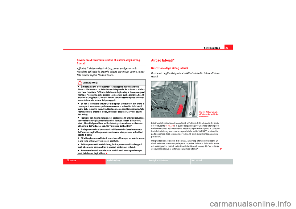 Seat Altea Freetrack 2010  Manuale del proprietario (in Italian) Sistema airbag39
Sicurezza
Modalità d’uso
Consigli e assistenza
Dati tecnici
Avvertenze di sicurezza relative al sistema degli airbag frontali
Affinché il sistema degli airbag possa svolgere con l