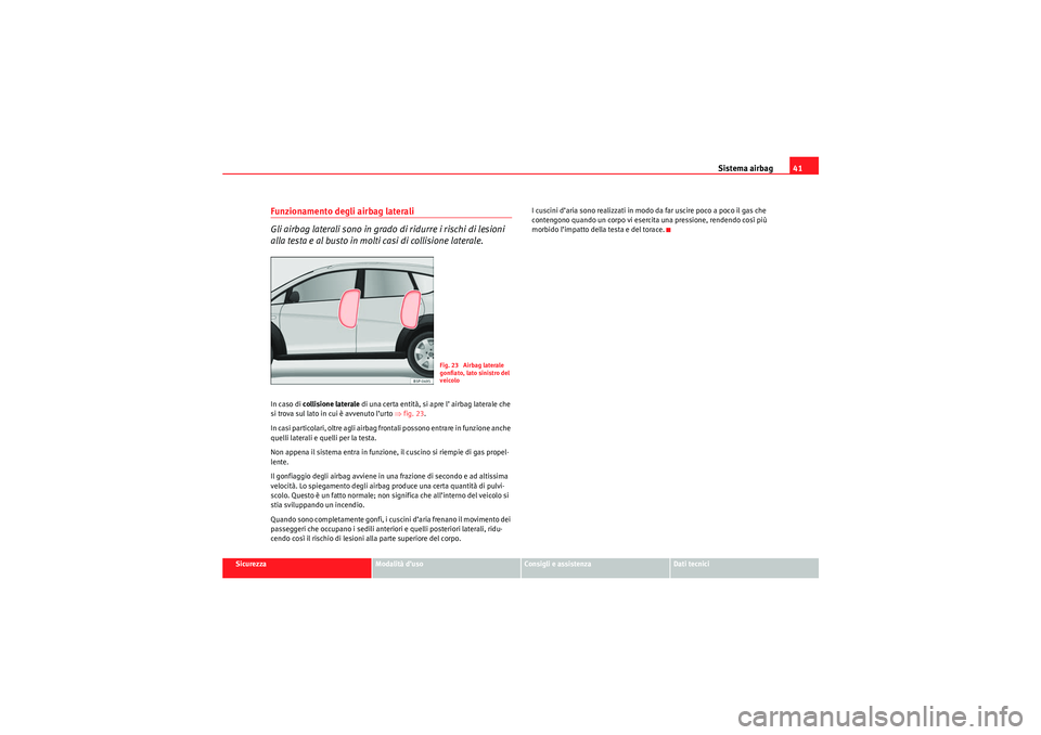 Seat Altea Freetrack 2010 Manuale del proprietario (in Italian) Sistema airbag41
Sicurezza
Modalità d’uso
Consigli e assistenza
Dati tecnici
Funzionamento degli airbag laterali
Gli airbag laterali sono in grado di ridurre i rischi di lesioni
alla testa e al bu Seat Altea Freetrack 2010 Manuale del proprietario (in Italian) Sistema airbag41
Sicurezza
Modalità d’uso
Consigli e assistenza
Dati tecnici
Funzionamento degli airbag laterali
Gli airbag laterali sono in grado di ridurre i rischi di lesioni
alla testa e al bu