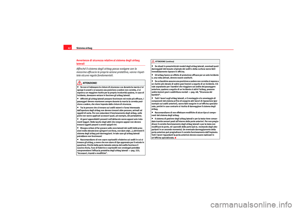 Seat Altea Freetrack 2010  Manuale del proprietario (in Italian) Sistema airbag
42Avvertenze di sicurezza relative al sistema degli airbag laterali
Affinché il sistema degli airbag possa svolgere con la 
massima efficacia la propria azione protettiva, vanno rispet