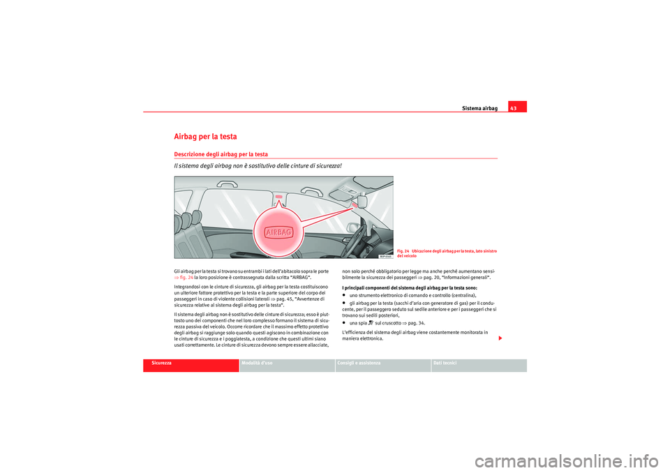 Seat Altea Freetrack 2010  Manuale del proprietario (in Italian) Sistema airbag43
Sicurezza
Modalità d’uso
Consigli e assistenza
Dati tecnici
Airbag per la testaDescrizione degli airbag per la testa
Il sistema degli airbag non è sostitutivo delle cinture di sic