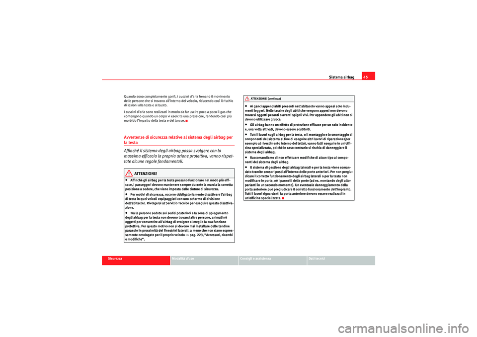 Seat Altea Freetrack 2010  Manuale del proprietario (in Italian) Sistema airbag45
Sicurezza
Modalità d’uso
Consigli e assistenza
Dati tecnici
Quando sono completamente gonfi, i cuscini d’aria frenano il movimento 
delle persone che si trovano all’interno del