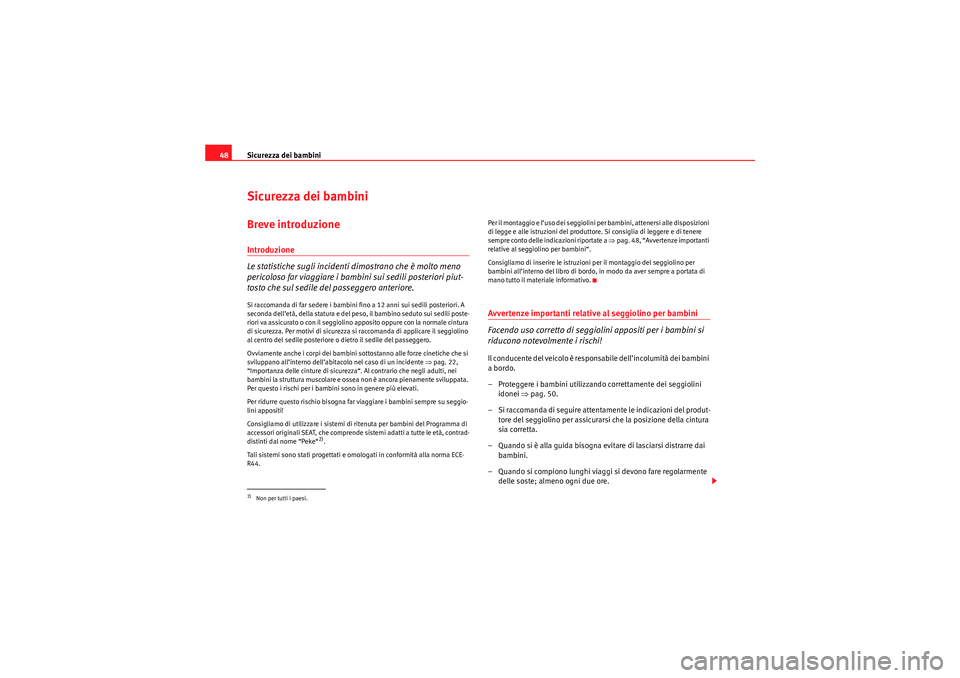 Seat Altea Freetrack 2010 Manuale del proprietario (in Italian) Sicurezza dei bambini
48Sicurezza dei bambiniBreve introduzioneIntroduzione
Le statistiche sugli incidenti dimostrano che è molto meno
pericoloso far viaggiare i bambini sui sedili posteriori piut-
Seat Altea Freetrack 2010 Manuale del proprietario (in Italian) Sicurezza dei bambini
48Sicurezza dei bambiniBreve introduzioneIntroduzione
Le statistiche sugli incidenti dimostrano che è molto meno
pericoloso far viaggiare i bambini sui sedili posteriori piut-