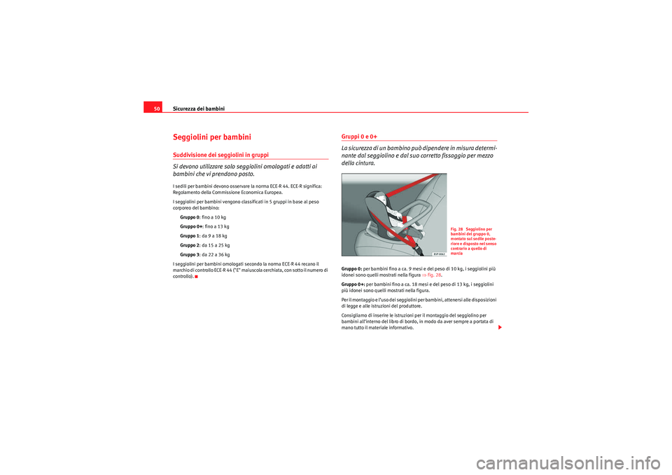 Seat Altea Freetrack 2010  Manuale del proprietario (in Italian) Sicurezza dei bambini
50Seggiolini per bambiniSuddivisione dei seggiolini in gruppi
Si devono utilizzare solo seggiolini omologati e adatti ai 
bambini che vi prendono posto.I sedili per bambini devon