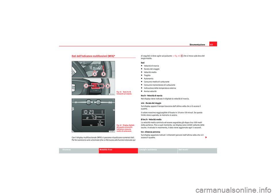 Seat Altea Freetrack 2010  Manuale del proprietario (in Italian) Strumentazione65
Sicurezza
Modalità d’uso
Consigli e assistenza
Dati tecnici
Dati dell’indicatore multifunzioni (MFA)*Con il display multifunzionale (MFA) si possono visualizzare numerosi dati. 
