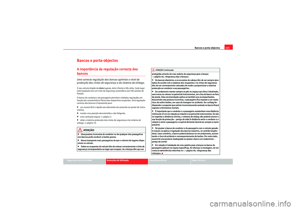 Seat Altea Freetrack 2010  Manual do proprietário (in Portuguese)  Bancos e porta-objectos135
Segurança como prioridade
Instruções de Utilização
Conselhos práticos
Dados Técnicos
Bancos e porta-objectosA importância da regulação correcta dos bancos Uma corr