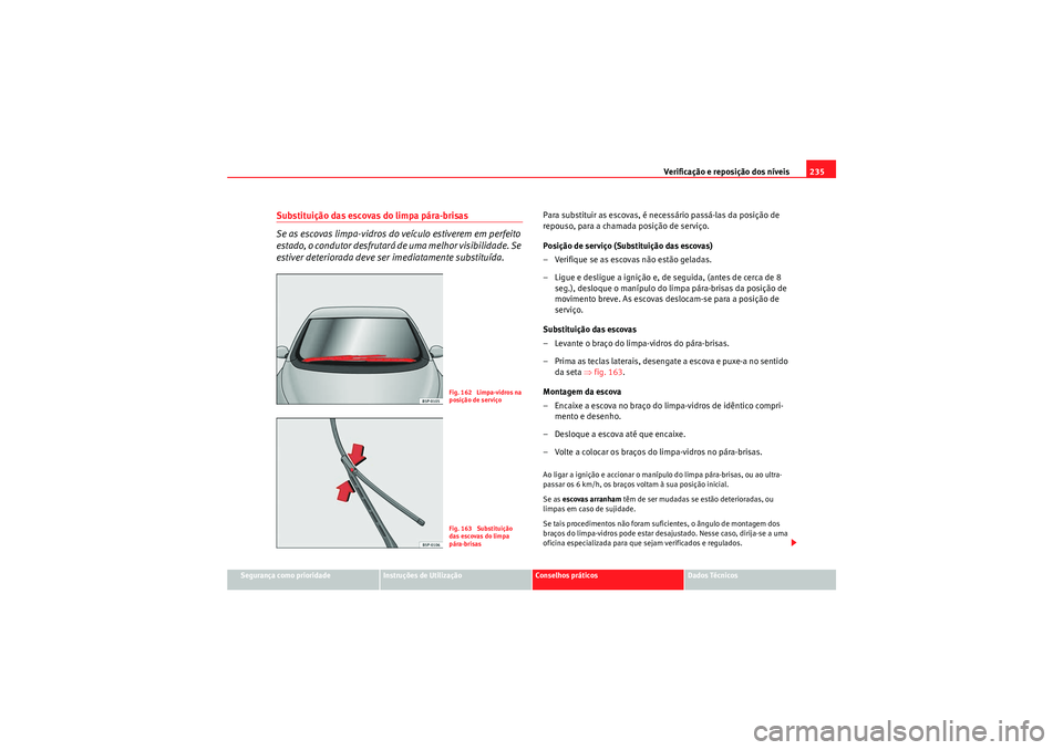 Seat Altea Freetrack 2010  Manual do proprietário (in Portuguese)  Verificação e reposição dos níveis235
Segurança como prioridade
Instruções de Utilização
Conselhos práticos
Dados Técnicos
Substituição das escovas do limpa pára-brisas
Se as escovas li