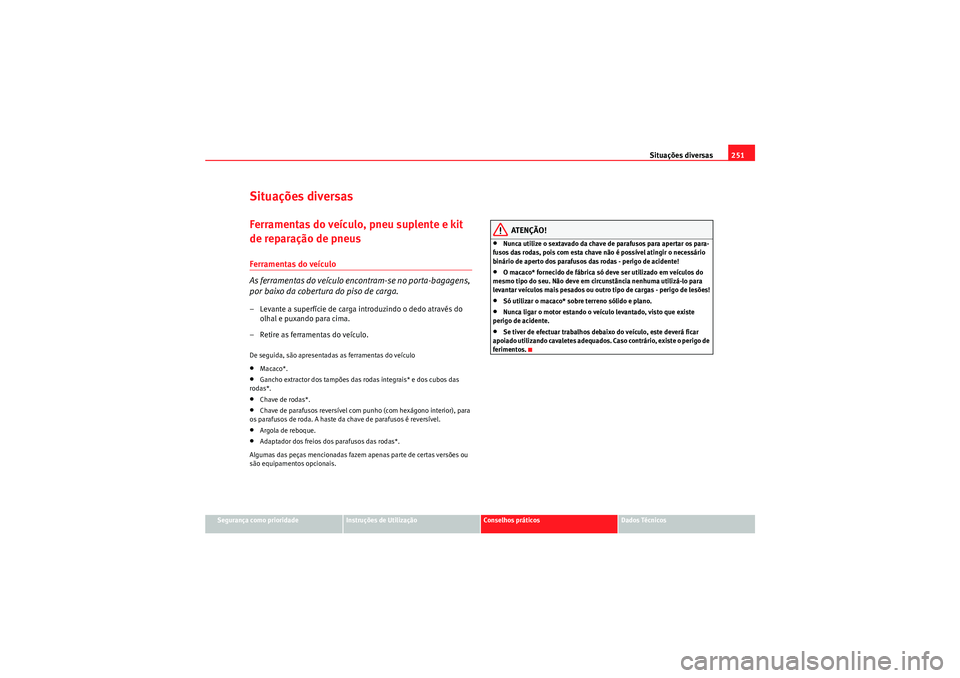 Seat Altea Freetrack 2010  Manual do proprietário (in Portuguese)  Situações diversas251
Segurança como prioridade
Instruções de Utilização
Conselhos práticos
Dados Técnicos
Situações diversasFerramentas do veículo, pneu suplente e kit 
de reparação de 