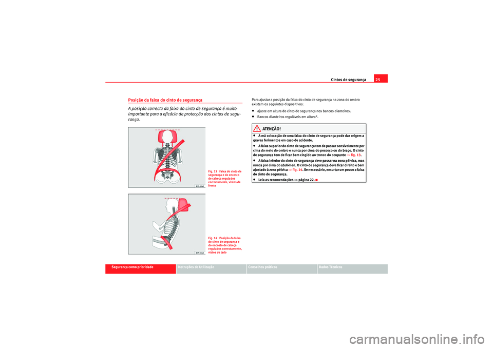 Seat Altea Freetrack 2010  Manual do proprietário (in Portuguese)  Cintos de segurança25
Segurança como prioridade
Instruções de Utilização
Conselhos práticos
Dados Técnicos
Posição da faixa do cinto de segurança
A posição correcta da faixa do cinto de s