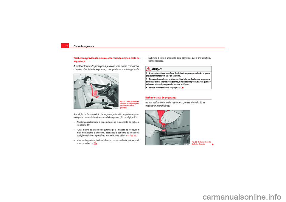Seat Altea Freetrack 2010  Manual do proprietário (in Portuguese)  Cintos de segurança
26Também as grávidas têm de colocar correctamente o cinto de segurança 
A melhor forma de proteger o feto consiste numa colocação 
correcta do cinto de segurança por parte 