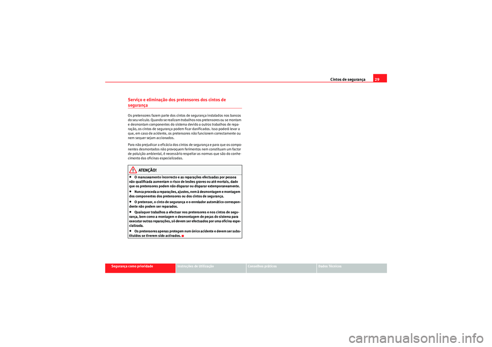Seat Altea Freetrack 2010  Manual do proprietário (in Portuguese)  Cintos de segurança29
Segurança como prioridade
Instruções de Utilização
Conselhos práticos
Dados Técnicos
Serviço e eliminação dos pretensores dos cintos de segurançaOs pretensores fazem 
