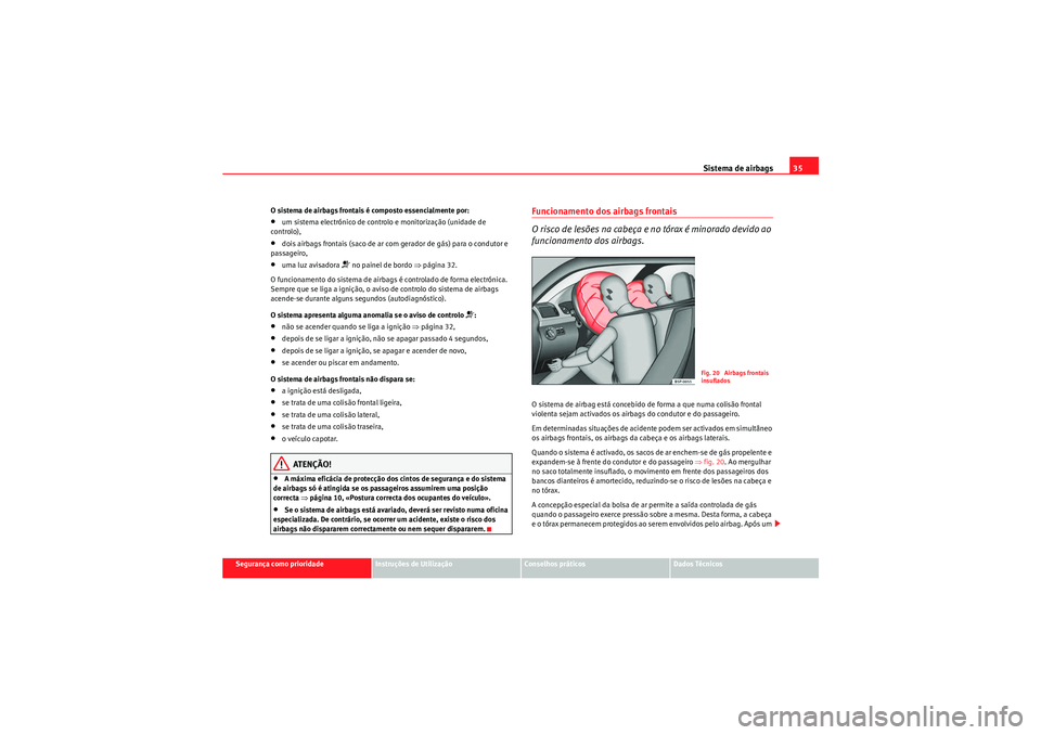Seat Altea Freetrack 2010  Manual do proprietário (in Portuguese)  Sistema de airbags35
Segurança como prioridade
Instruções de Utilização
Conselhos práticos
Dados Técnicos
O sistema de airbags frontais é composto essencialmente por:
•um sistema electrónic