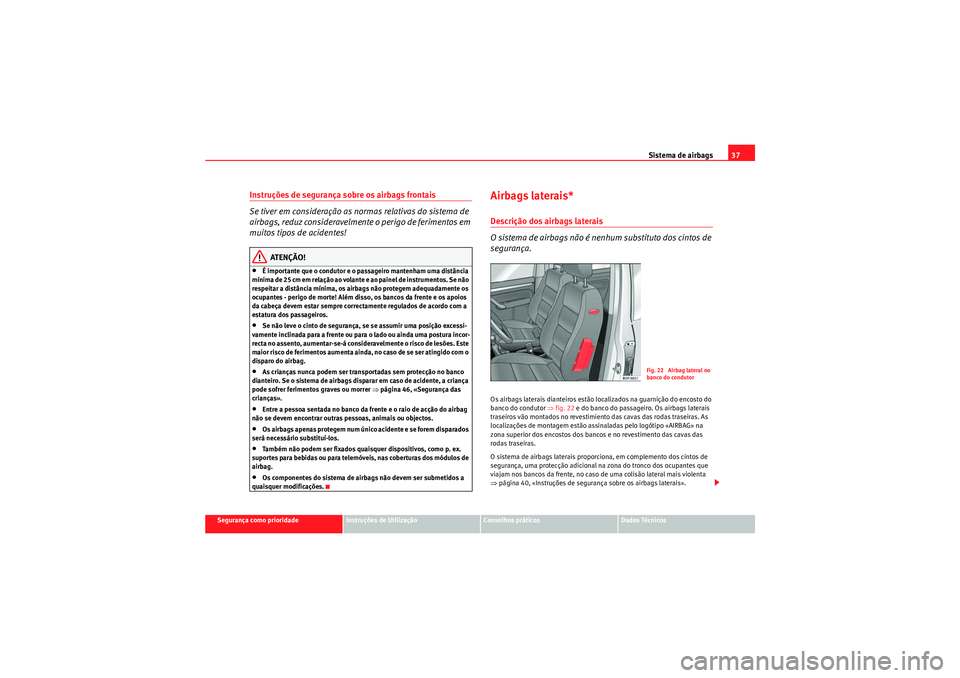 Seat Altea Freetrack 2010  Manual do proprietário (in Portuguese)  Sistema de airbags37
Segurança como prioridade
Instruções de Utilização
Conselhos práticos
Dados Técnicos
Instruções de segurança sobre os airbags frontais
Se tiver em consideração as norm