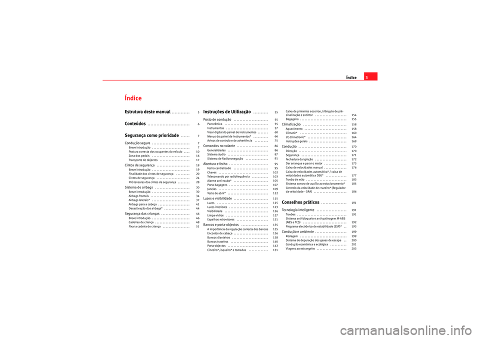 Seat Altea Freetrack 2010  Manual do proprietário (in Portuguese)  Índice3
ÍndiceEstrutura deste manual
. . . . . . . . . . . . 
Conteúdos
. . . . . . . . . . . . . . . . . . . . . . . . . . . . 
Segurança como prioridade
 . . . . . . 
Condução segura
. . . . .