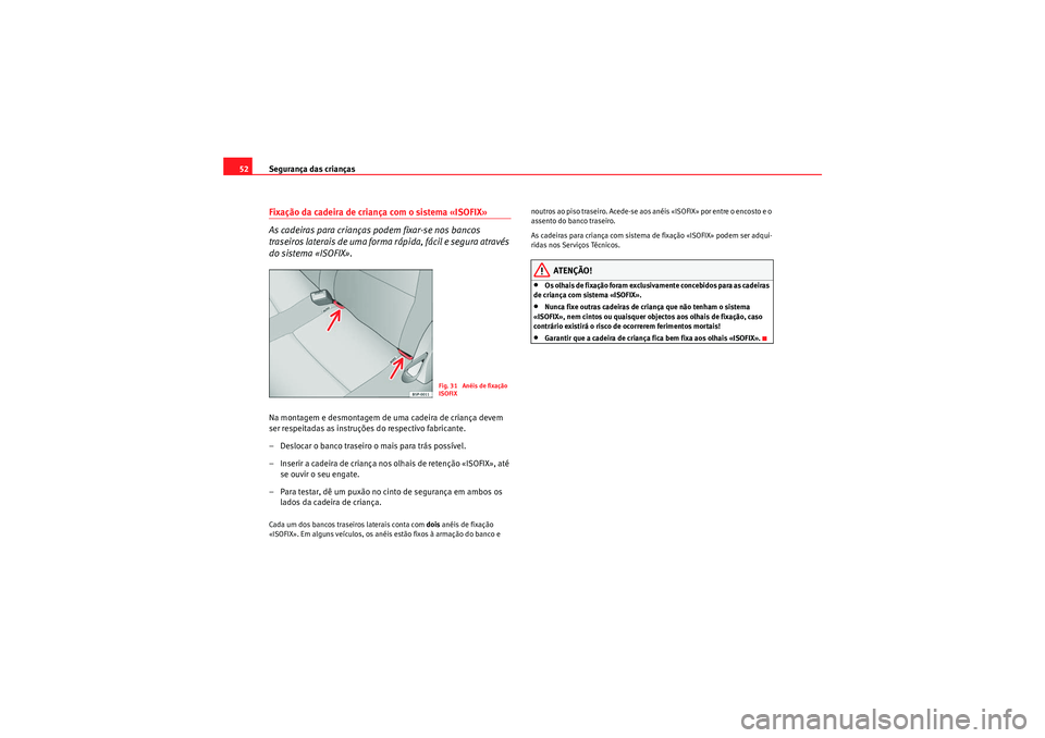 Seat Altea Freetrack 2010  Manual do proprietário (in Portuguese)  Segurança das crianças
52Fixação da cadeira de criança com o sistema «ISOFIX»
As cadeiras para crianças podem fixar-se nos bancos 
traseiros laterais de uma forma rápida, fácil e segura atra