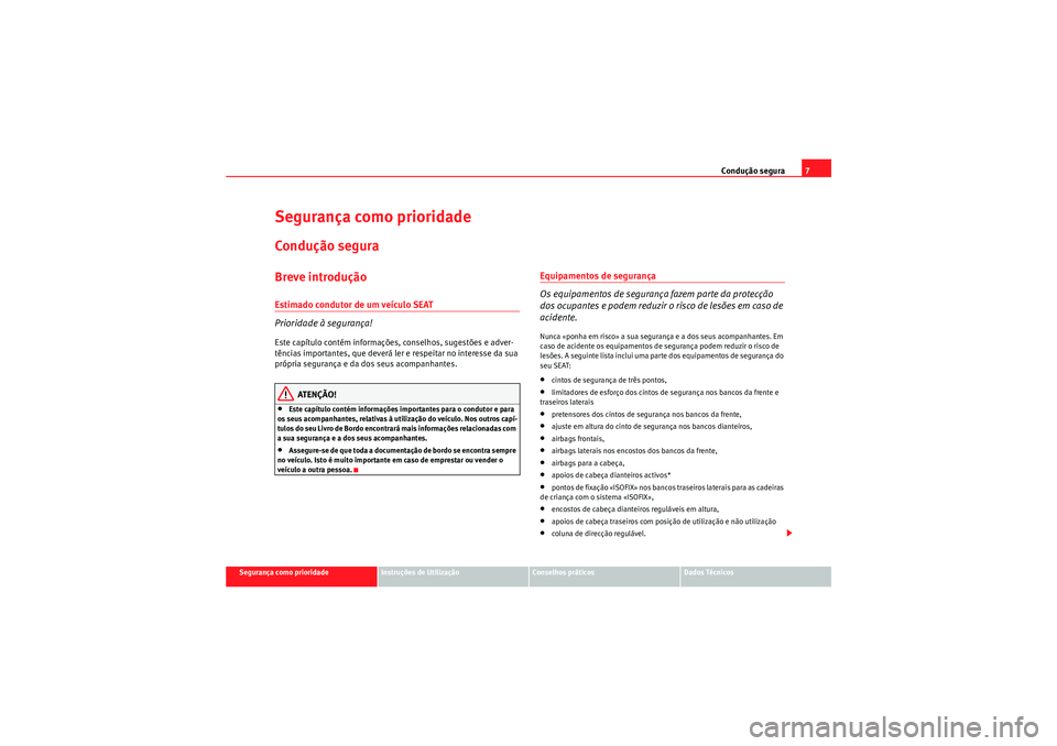 Seat Altea Freetrack 2010  Manual do proprietário (in Portuguese)  Condução segura7
Segurança como prioridade
Instruções de Utilização
Conselhos práticos
Dados Técnicos
Segurança como prioridadeCondução seguraBreve introduçãoEstimado condutor de um veí