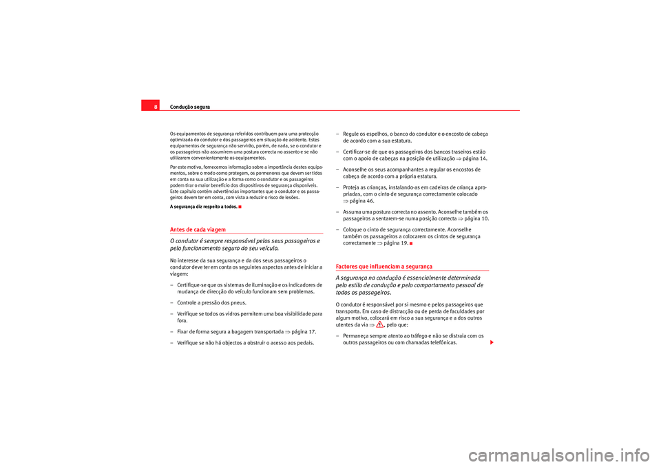 Seat Altea Freetrack 2010  Manual do proprietário (in Portuguese)  Condução segura
8Os equipamentos de segurança referidos contribuem para uma protecção 
optimizada do condutor e dos passageiros em situação de acidente. Estes 
equipamentos de segurança não s