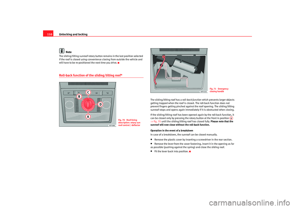Seat Altea Freetrack 2009  Owners Manual Unlocking and locking
110
NoteThe sliding/tilting sunroof rotary button remains in the last position selected 
if the roof is closed using convenience closing from outside the vehicle and 
will have t