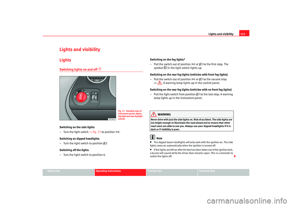 Seat Altea Freetrack 2009 Owners Manual Lights and visibility111
Safety First
Operating instructions
Practical tips
Te c h n i c a l D a t a
Lights and visibilityLightsSwitching lights on and off
Switching on the side lights
– Tur Seat Altea Freetrack 2009 Owners Manual Lights and visibility111
Safety First
Operating instructions
Practical tips
Te c h n i c a l D a t a
Lights and visibilityLightsSwitching lights on and off
Switching on the side lights
– Tur