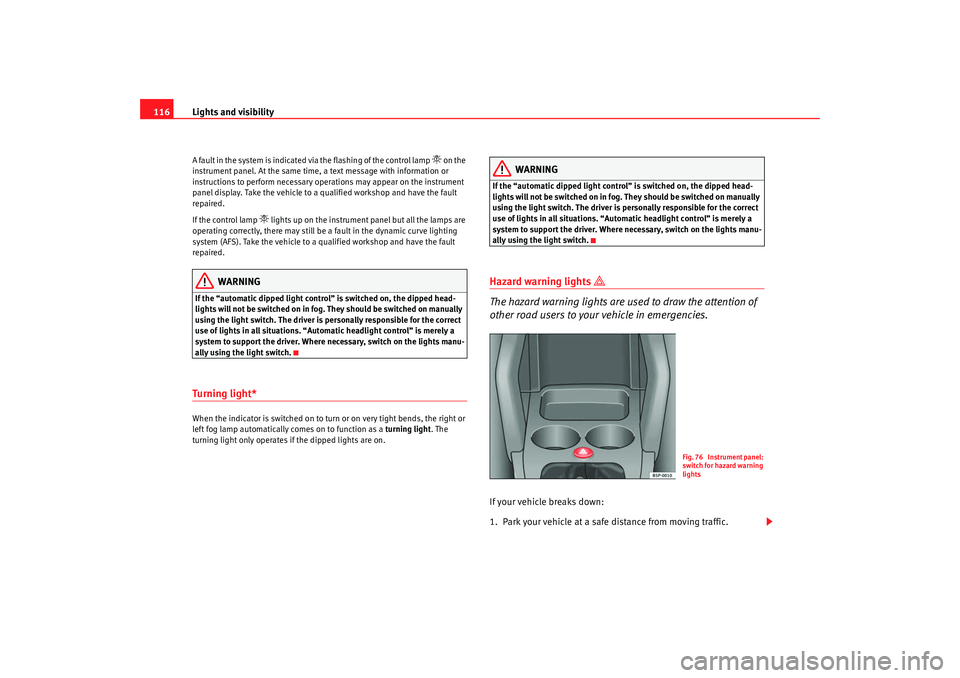 Seat Altea Freetrack 2009 Owners Manual Lights and visibility
116A fault in the system is indicated via the flashing of the control lamp
on the
instrument panel. At the same time, a text message with information or
instructions to pe Seat Altea Freetrack 2009 Owners Manual Lights and visibility
116A fault in the system is indicated via the flashing of the control lamp
on the
instrument panel. At the same time, a text message with information or
instructions to pe