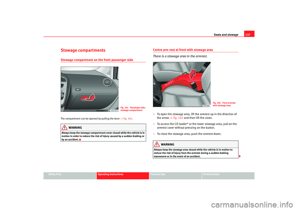 Seat Altea Freetrack 2009 Owners Manual Seats and stowage137
Safety First
Operating instructions
Practical tips
Te c h n i c a l D a t a
Stowage compartmentsStowage compartment on the front passenger sideThe compartment can be opened by pu Seat Altea Freetrack 2009 Owners Manual Seats and stowage137
Safety First
Operating instructions
Practical tips
Te c h n i c a l D a t a
Stowage compartmentsStowage compartment on the front passenger sideThe compartment can be opened by pu