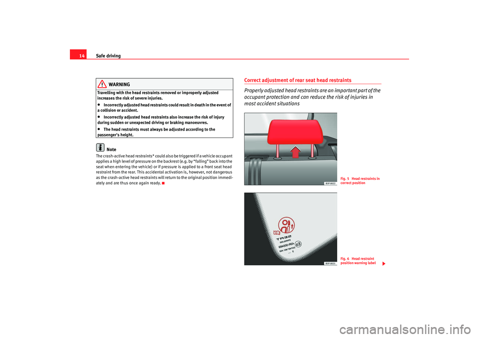 Seat Altea Freetrack 2009 User Guide Safe driving
14
WARNING
Travelling with the head restraints removed or improperly adjusted
increases the risk of severe injuries.•
Incorrectly adjusted head restraints could result in death in the Seat Altea Freetrack 2009 User Guide Safe driving
14
WARNING
Travelling with the head restraints removed or improperly adjusted
increases the risk of severe injuries.•
Incorrectly adjusted head restraints could result in death in the
