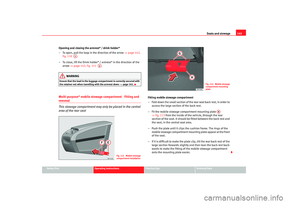 Seat Altea Freetrack 2009 Owners Manual Seats and stowage143
Safety First
Operating instructions
Practical tips
Te c h n i c a l D a t a
Opening and closing the armrest* / drink holder*
– To open, pull the loop in the direction of the ar Seat Altea Freetrack 2009 Owners Manual Seats and stowage143
Safety First
Operating instructions
Practical tips
Te c h n i c a l D a t a
Opening and closing the armrest* / drink holder*
– To open, pull the loop in the direction of the ar