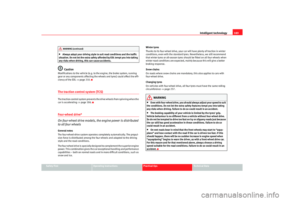 Seat Altea Freetrack 2009  Owners Manual Intelligent technology189
Safety First
Operating instructions
Practical tips
Te c h n i c a l  D a t a
•
Always adapt your driving style to suit road conditions and the traffic 
situation. Do not le