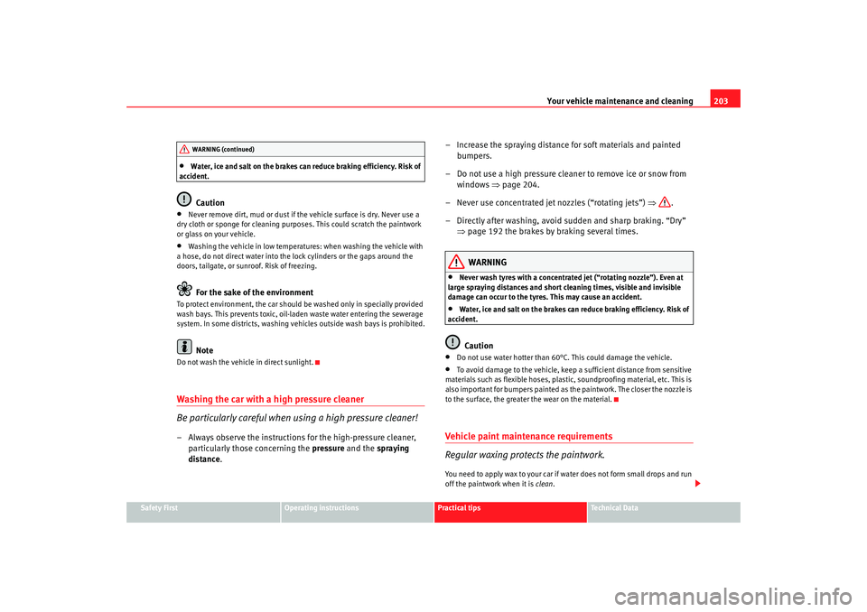 Seat Altea Freetrack 2009  Owners Manual Your vehicle maintenance and cleaning203
Safety First
Operating instructions
Practical tips
Te c h n i c a l  D a t a
•
Water, ice and salt on the brakes can reduce braking efficiency. Risk of 
acci