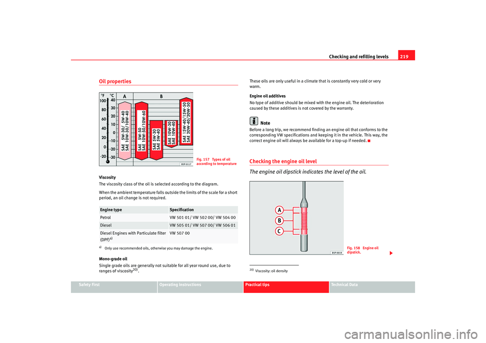 Seat Altea Freetrack 2009  Owners Manual Checking and refilling levels219
Safety First
Operating instructions
Practical tips
Te c h n i c a l  D a t a
Oil propertiesViscosity
The viscosity class of the oil is selected according to the diagra