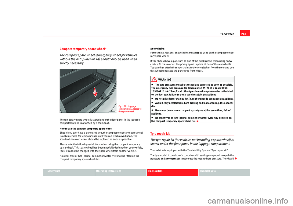 Seat Altea Freetrack 2009  Owners Manual If and when241
Safety First
Operating instructions
Practical tips
Te c h n i c a l  D a t a
Compact temporary spare wheel*
The compact spare wheel (emergency wheel for vehicles 
without the anti-punct