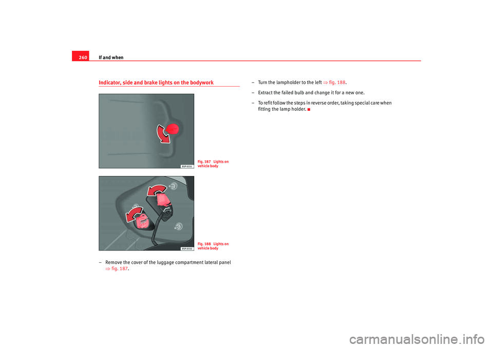 Seat Altea Freetrack 2009 Owners Manual If and when
260Indicator, side and brake lights on the bodywork– Remove the cover of the luggage compartment lateral panel
⇒fig. 187 . – Turn the lampholder to the left
⇒fig. 188 .
– Extra Seat Altea Freetrack 2009 Owners Manual If and when
260Indicator, side and brake lights on the bodywork– Remove the cover of the luggage compartment lateral panel
⇒fig. 187 . – Turn the lampholder to the left
⇒fig. 188 .
– Extra