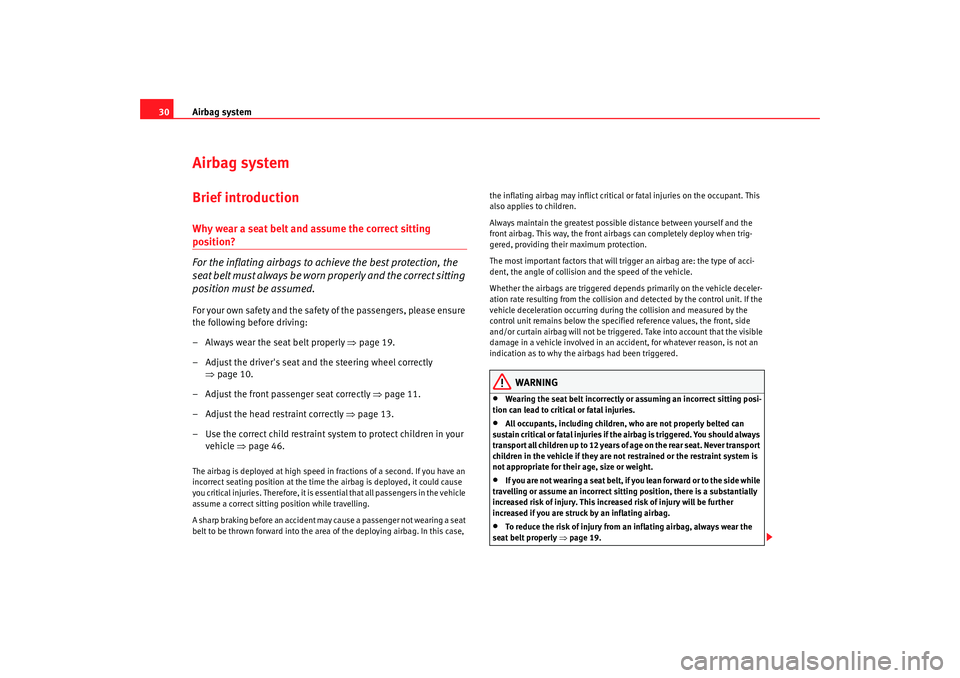 Seat Altea Freetrack 2009 Owners Guide Airbag system
30Airbag systemBrief introductionWhy wear a seat belt and assume the correct sitting position?
For the inflating airbags to achieve the best protection, the 
seat belt must always be wor