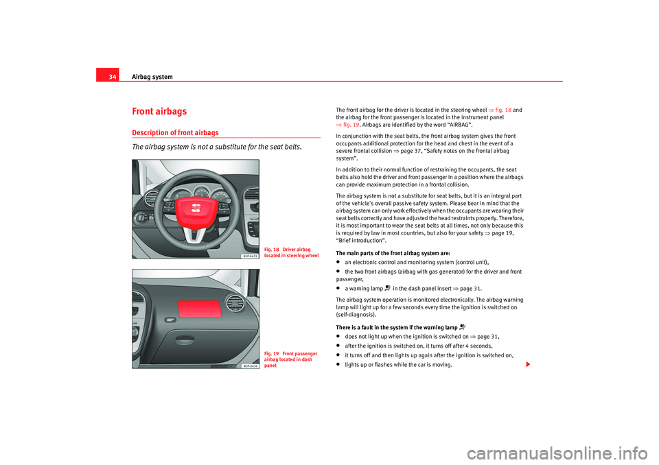 Seat Altea Freetrack 2009 Owners Guide Airbag system
34Front airbagsDescription of front airbags
The airbag system is not a substitute for the seat belts.
The front airbag for the driver is located in the steering wheel ⇒fig. 18 and
t Seat Altea Freetrack 2009 Owners Guide Airbag system
34Front airbagsDescription of front airbags
The airbag system is not a substitute for the seat belts.
The front airbag for the driver is located in the steering wheel ⇒fig. 18 and
t
