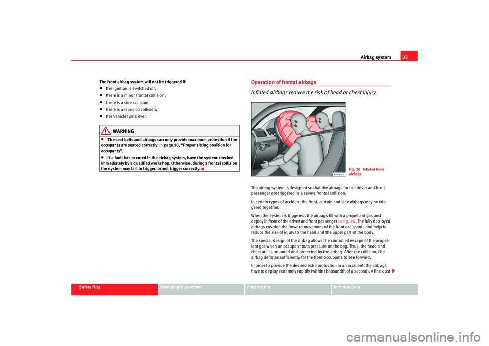 Seat Altea Freetrack 2009 Owners Guide Airbag system35
Safety First
Operating instructions
Practical tips
Te c h n i c a l  D a t a
The front airbag system will not be triggered if:
•
the ignition is switched off,
•
there is a minor fr