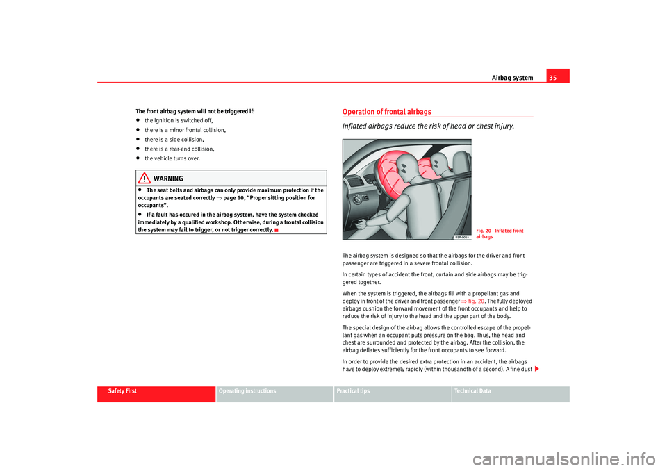 Seat Altea Freetrack 2009 Owners Guide Airbag system35
Safety First
Operating instructions
Practical tips
Te c h n i c a l D a t a
The front airbag system will not be triggered if:
•
the ignition is switched off,
•
there is a minor fr Seat Altea Freetrack 2009 Owners Guide Airbag system35
Safety First
Operating instructions
Practical tips
Te c h n i c a l D a t a
The front airbag system will not be triggered if:
•
the ignition is switched off,
•
there is a minor fr