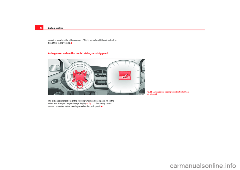 Seat Altea Freetrack 2009 Owners Guide Airbag system
36may develop when the airbag deploys. This is normal and it is not an indica-
tion of fire in the vehicle.Airbag covers when the frontal airbags are triggeredThe airbag covers fold out 