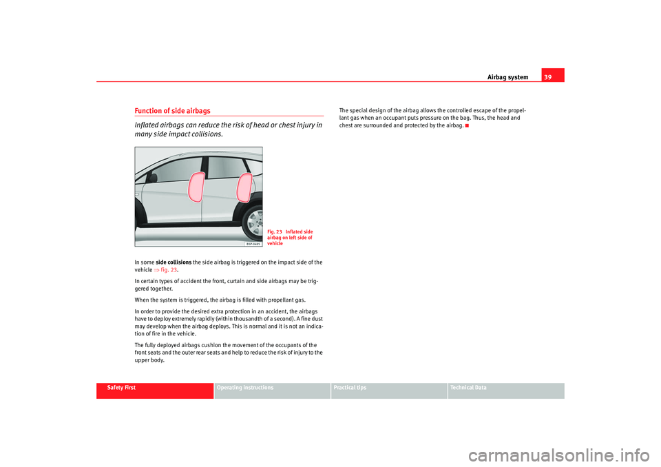 Seat Altea Freetrack 2009 Owners Guide Airbag system39
Safety First
Operating instructions
Practical tips
Te c h n i c a l  D a t a
Function of side airbags
Inflated airbags can reduce the risk of head or chest injury in 
many side impact 