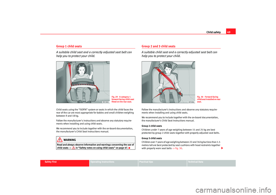 Seat Altea Freetrack 2009 Service Manual Child safety49
Safety First
Operating instructions
Practical tips
Te c h n i c a l D a t a
Group 1 child seats
A suitable child seat and a corr ectly adjusted seat belt can
help you to protect your Seat Altea Freetrack 2009 Service Manual Child safety49
Safety First
Operating instructions
Practical tips
Te c h n i c a l D a t a
Group 1 child seats
A suitable child seat and a corr ectly adjusted seat belt can
help you to protect your