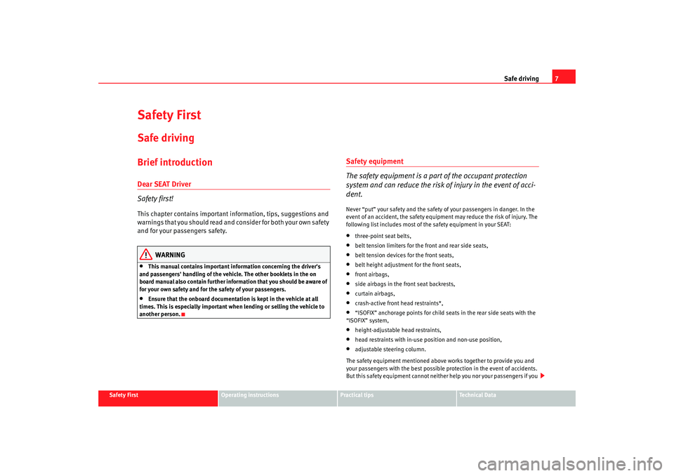 Seat Altea Freetrack 2009  Owners Manual Safe driving7
Safety First
Operating instructions
Practical tips
Te c h n i c a l  D a t a
Safety FirstSafe drivingBrief introductionDear SEAT Driver
Safety first!This chapter contains important infor
