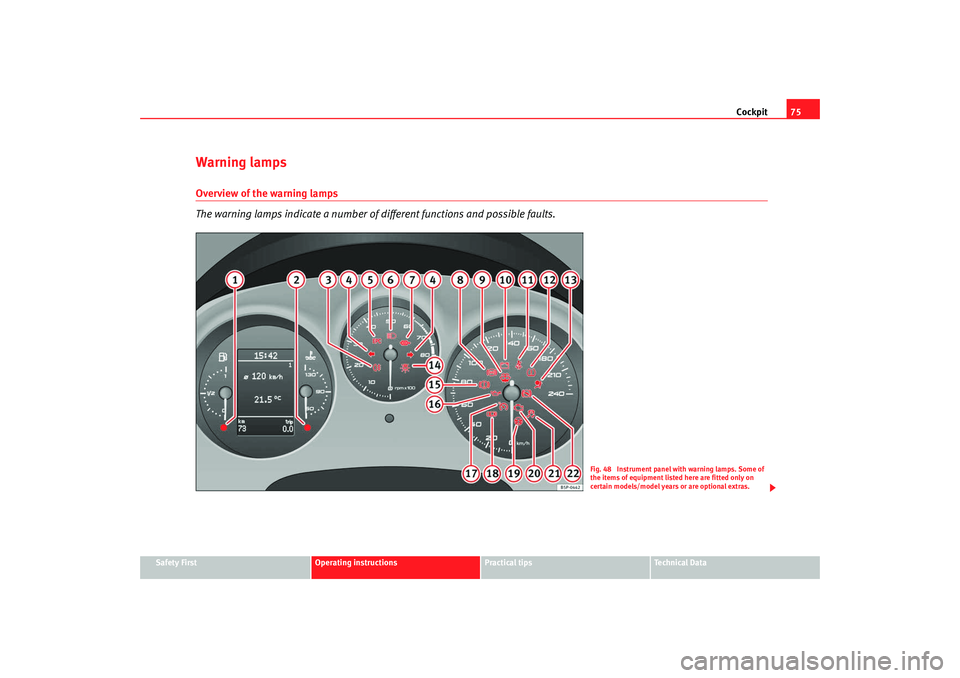Seat Altea Freetrack 2009 Manual PDF Cockpit75
Safety First
Operating instructions
Practical tips
Te c h n i c a l D a t a
Warning lampsOverview of the warning lamps
The warning lamps indicate a number of different functions and possibl Seat Altea Freetrack 2009 Manual PDF Cockpit75
Safety First
Operating instructions
Practical tips
Te c h n i c a l D a t a
Warning lampsOverview of the warning lamps
The warning lamps indicate a number of different functions and possibl
