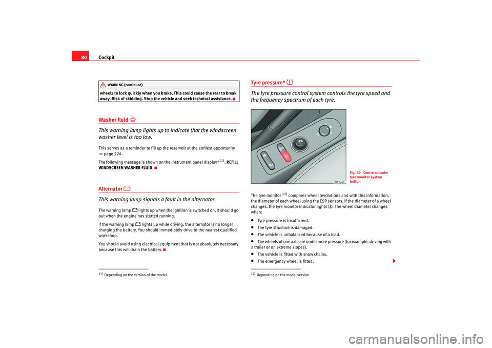 Seat Altea Freetrack 2009  Owners Manual Cockpit
80wheels to lock quickly when you brake. This could cause the rear to break 
away. Risk of skidding. Stop the vehicle and seek technical assistance.Washer fluid 

This warning lamp lights u