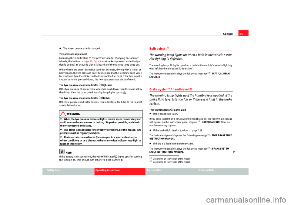 Seat Altea Freetrack 2009  Owners Manual Cockpit81
Safety First
Operating instructions
Practical tips
Te c h n i c a l  D a t a
•
The wheel on one axle is changed.
Tyre pressure adjustment
Following the modification to tyre pressure or aft